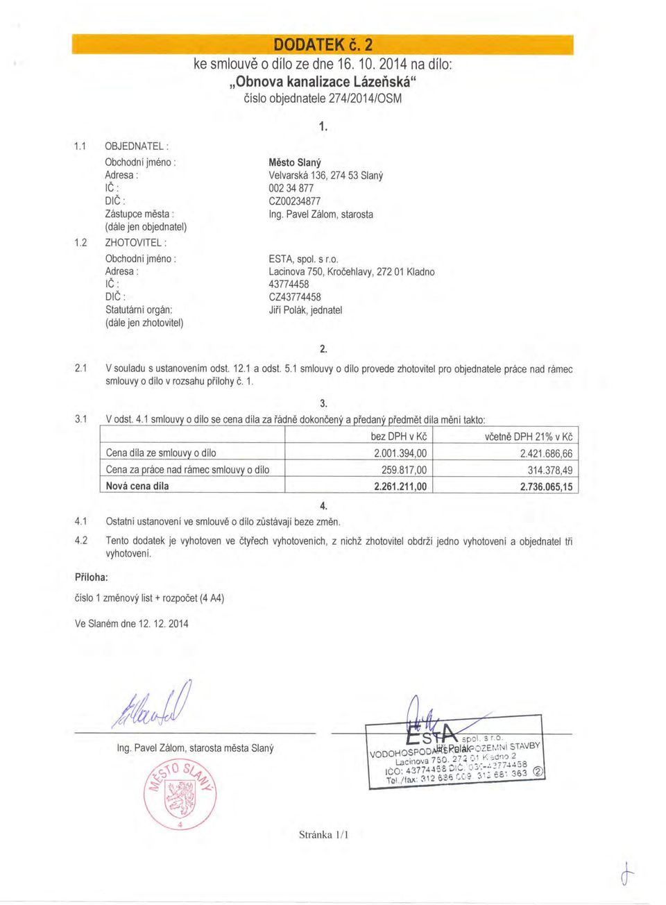 Velvarská 136, 27 4 53 Slaný 002 34 877 CZ00234877 Ing. Pavel Zálo, starosta EST A, spol. s r.o. Lacinova 750, Kročehlavy, 272 01 Kladno 43774458 CZ43774458 Jiří Polák, jednatel 2. 2.1 V souladu s ustanovení odst.