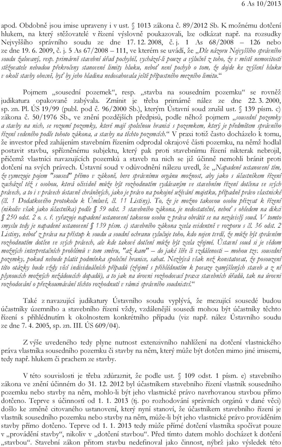 primárně stavební úřad pochybil, vycházel-li pouze a výlučně z toho, že v místě nemovitosti stěžovatele nebudou překročeny stanovené limity hluku, neboť není pochyb o tom, že dojde ke zvýšení hluku v