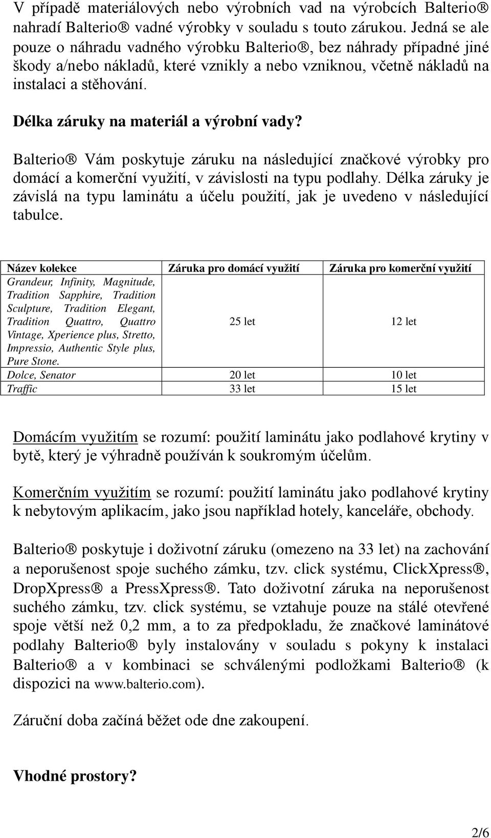 Délka záruky na materiál a výrobní vady? Balterio Vám poskytuje záruku na následující značkové výrobky pro domácí a komerční využití, v závislosti na typu podlahy.