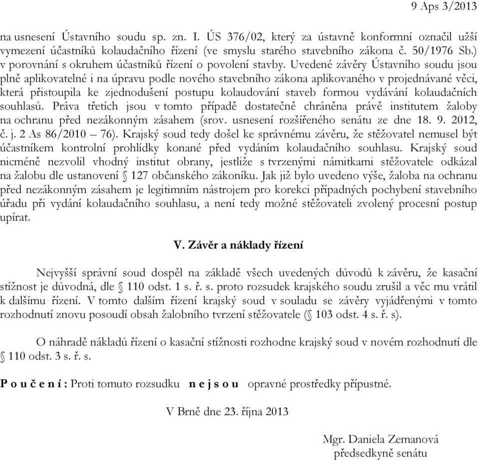 Uvedené závěry Ústavního soudu jsou plně aplikovatelné i na úpravu podle nového stavebního zákona aplikovaného v projednávané věci, která přistoupila ke zjednodušení postupu kolaudování staveb formou