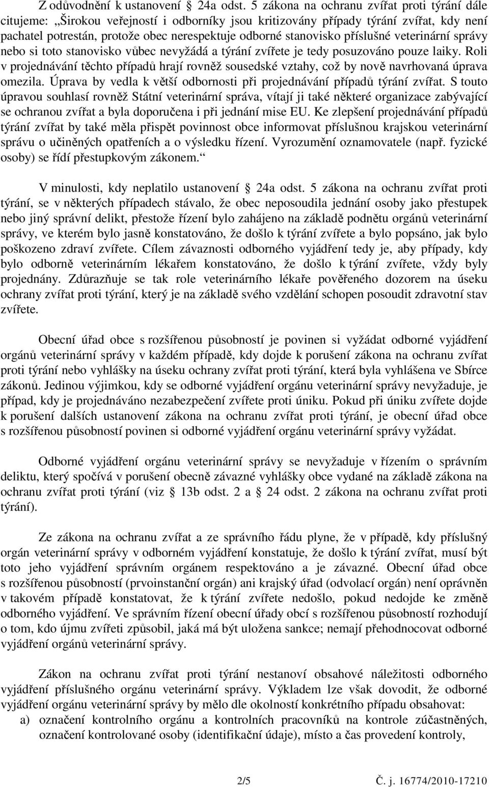 příslušné veterinární správy nebo si toto stanovisko vůbec nevyžádá a týrání zvířete je tedy posuzováno pouze laiky.