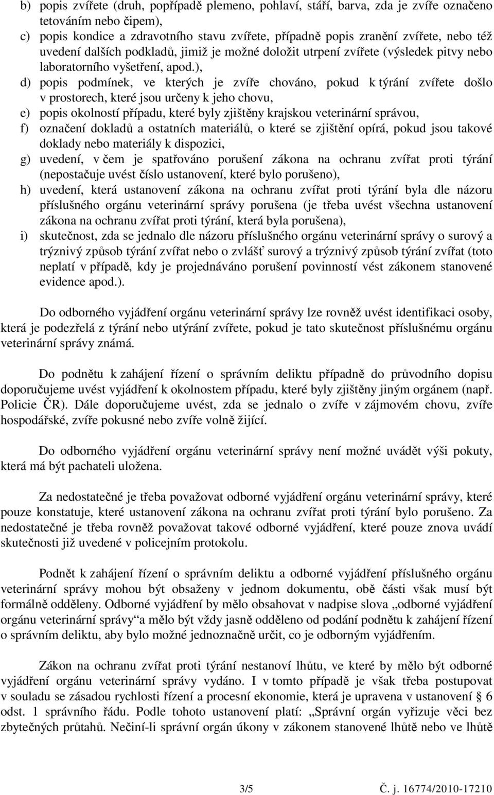 ), d) popis podmínek, ve kterých je zvíře chováno, pokud k týrání zvířete došlo v prostorech, které jsou určeny k jeho chovu, e) popis okolností případu, které byly zjištěny krajskou veterinární