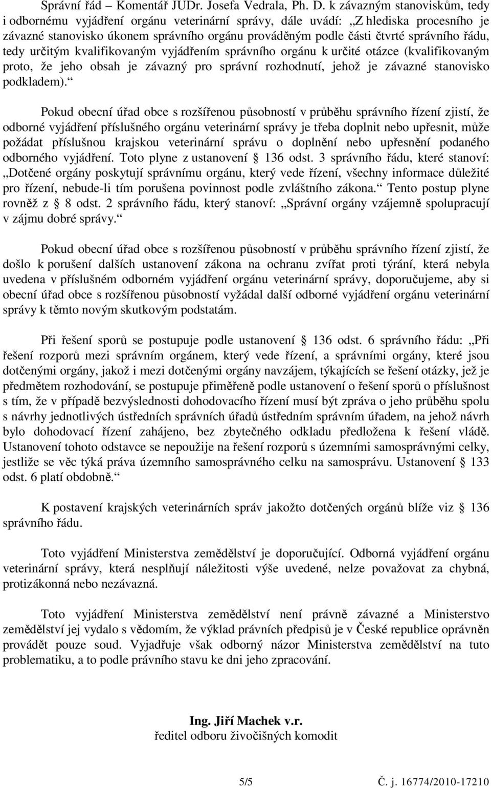 řádu, tedy určitým kvalifikovaným vyjádřením správního orgánu k určité otázce (kvalifikovaným proto, že jeho obsah je závazný pro správní rozhodnutí, jehož je závazné stanovisko podkladem).