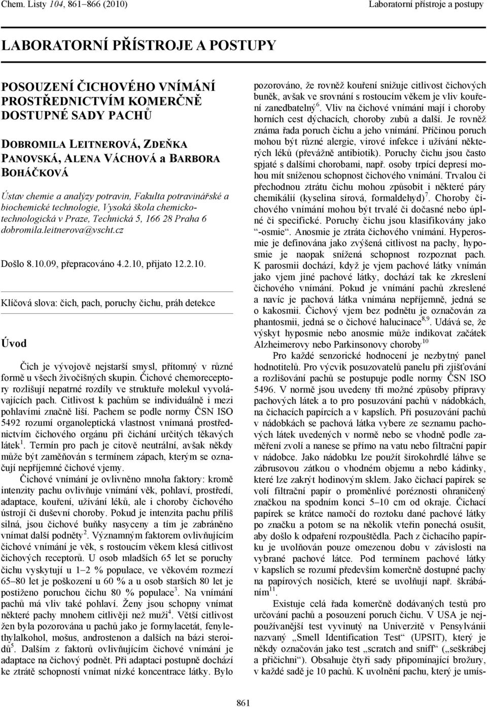 2.10, přijato 12.2.10. Klíčová slova: čich, pach, poruchy čichu, práh detekce Úvod Čich je vývojově nejstarší smysl, přítomný v různé formě u všech živočišných skupin.