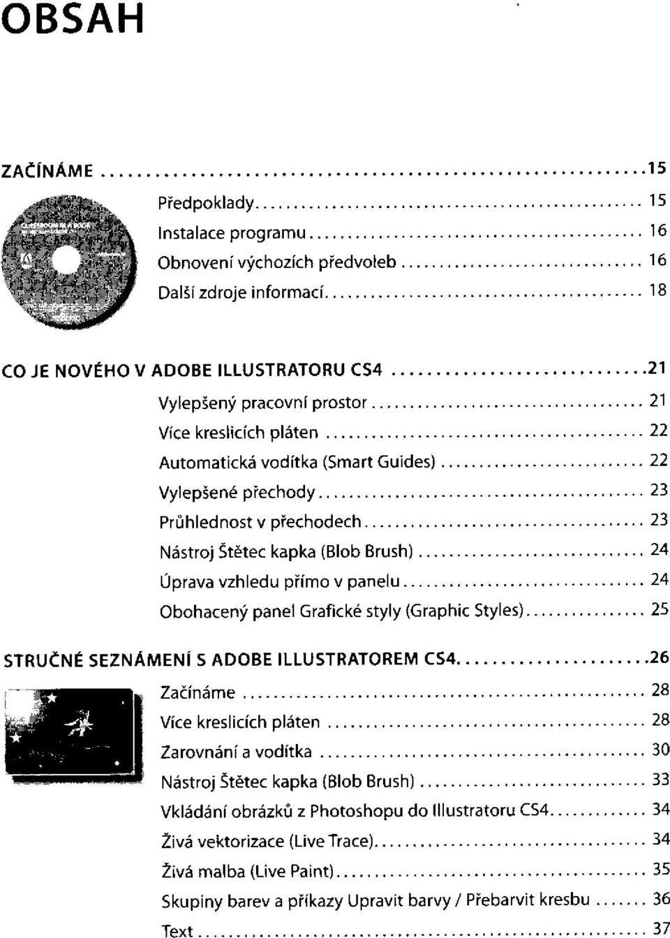 Obohacený panel Grafické styly (Graphic Styles) STRUČNÉ SEZNÁMENÍ S ADOBE ILLUSTRATOREM CS4 Více kreslicích pláten Zarovnání a vodítka Nástroj Štětec kapka (Blob