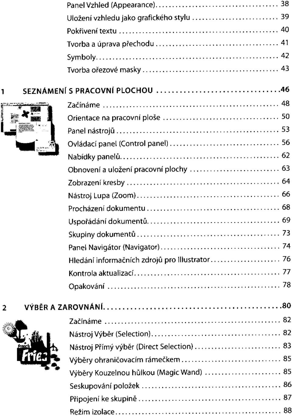 dokumentu Uspořádání dokumentů Skupiny dokumentů Panel Navigátor (Navigátor) Hledání informačních zdrojů pro illustrator Kontrola aktualizací 2 VÝBĚR A ZAROVNÁNÍ Nástroj