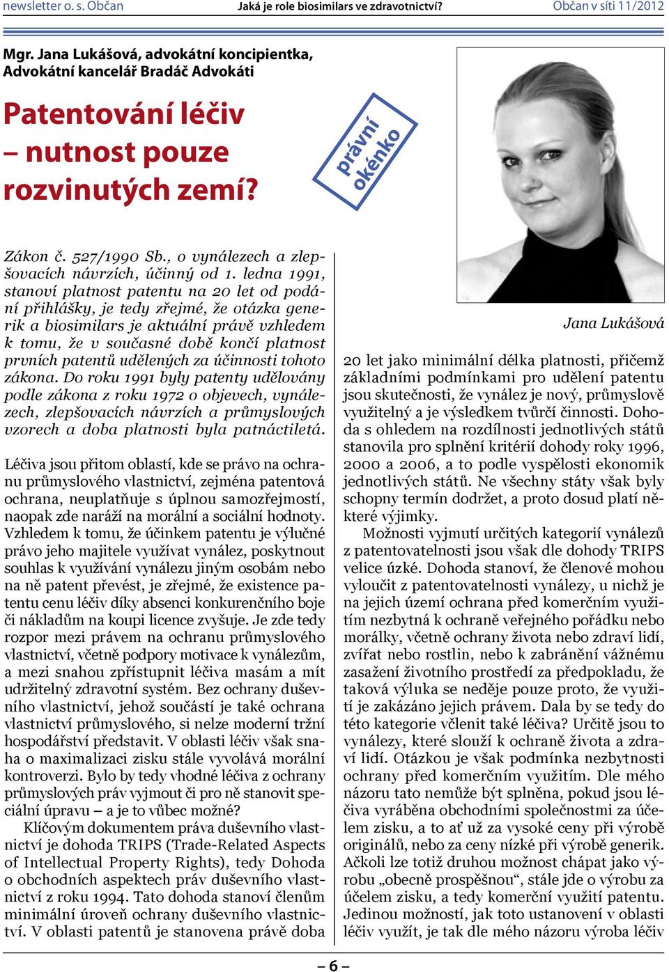 ledna 1991, stanoví platnost patentu na 20 let od podání přihlášky, je tedy zřejmé, že otázka generik a biosimilars je aktuální právě vzhledem k tomu, že v současné době končí platnost prvních