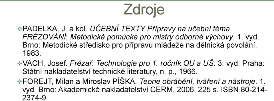 Frézař: Technologie pro 1. ročník OU a UŠ. 3. vyd. Praha: Státní nakladatelství technické literatury, n. p., 1966.