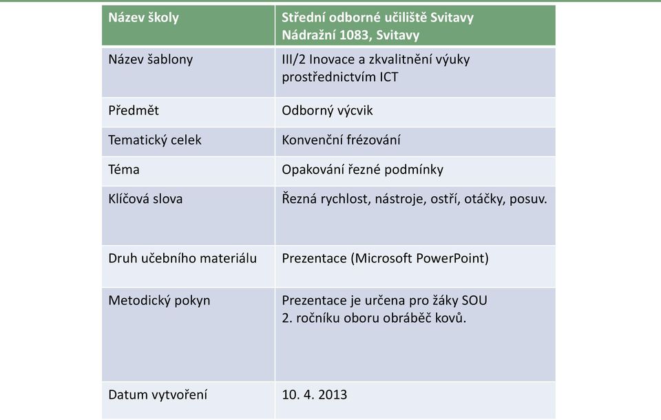 řezné podmínky Řezná rychlost, nástroje, ostří, otáčky, posuv.