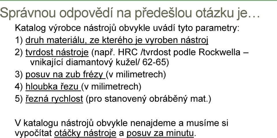 HRC /tvrdost podle Rockwella vnikající diamantový kužel/ 62-65) 3) posuv na zub frézy (v milimetrech) 4)