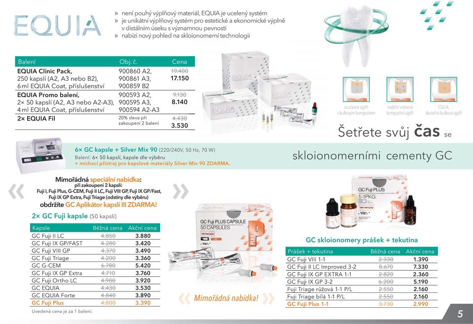 Cena EQUIA Clinic Pack, 250 kapslí (A2, A3 nebo B2), 6 ml EQUIA Coat, příslušenství EQUIA Promo balení, 2 50 kapslí (A2, A3 nebo A2A3), 4 ml EQUIA Coat, příslušenství 900860 A2, 900861 A3, 900859 B2