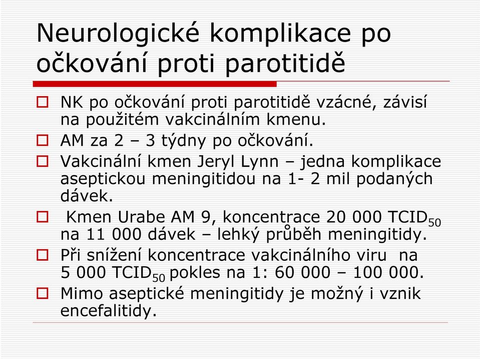 Vakcinální kmen Jeryl Lynn jedna komplikace aseptickou meningitidou na 1-2 mil podaných dávek.