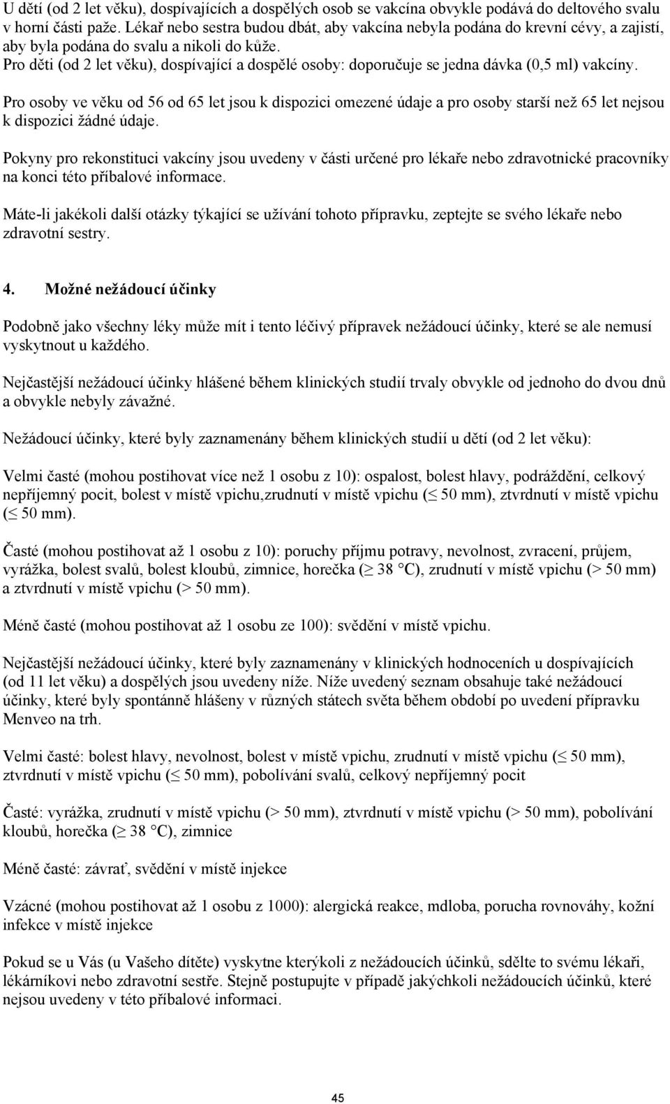 Pro děti (od 2 let věku), dospívající a dospělé osoby: doporučuje se jedna dávka (0,5 ml) vakcíny.