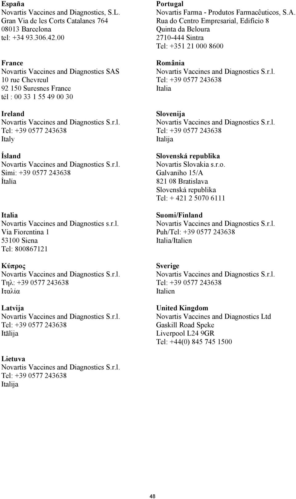 Diagnostics s.r.l. Via Fiorentina 1 53100 Siena Tel: 800867121 Κύπρος Τηλ: +39 0577 243638 Ιταλία Latvija Itālija Portugal Novartis Farma - Produtos Farmacêuticos, S.A.