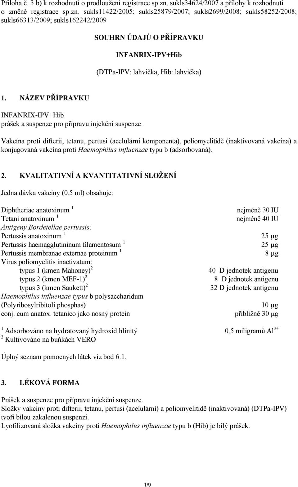 sukls11422/2005; sukls25879/2007; sukls2699/2008; sukls58252/2008; sukls66313/2009; sukls162242/2009 SOUHRN ÚDAJŮ O PŘÍPRAVKU INFANRIX-IPV+Hib (DTPa-IPV: lahvička, Hib: lahvička) 1.