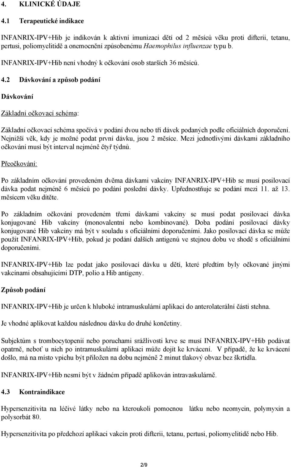 INFANRIX-IPV+Hib není vhodný k očkování osob starších 36 měsíců. 4.