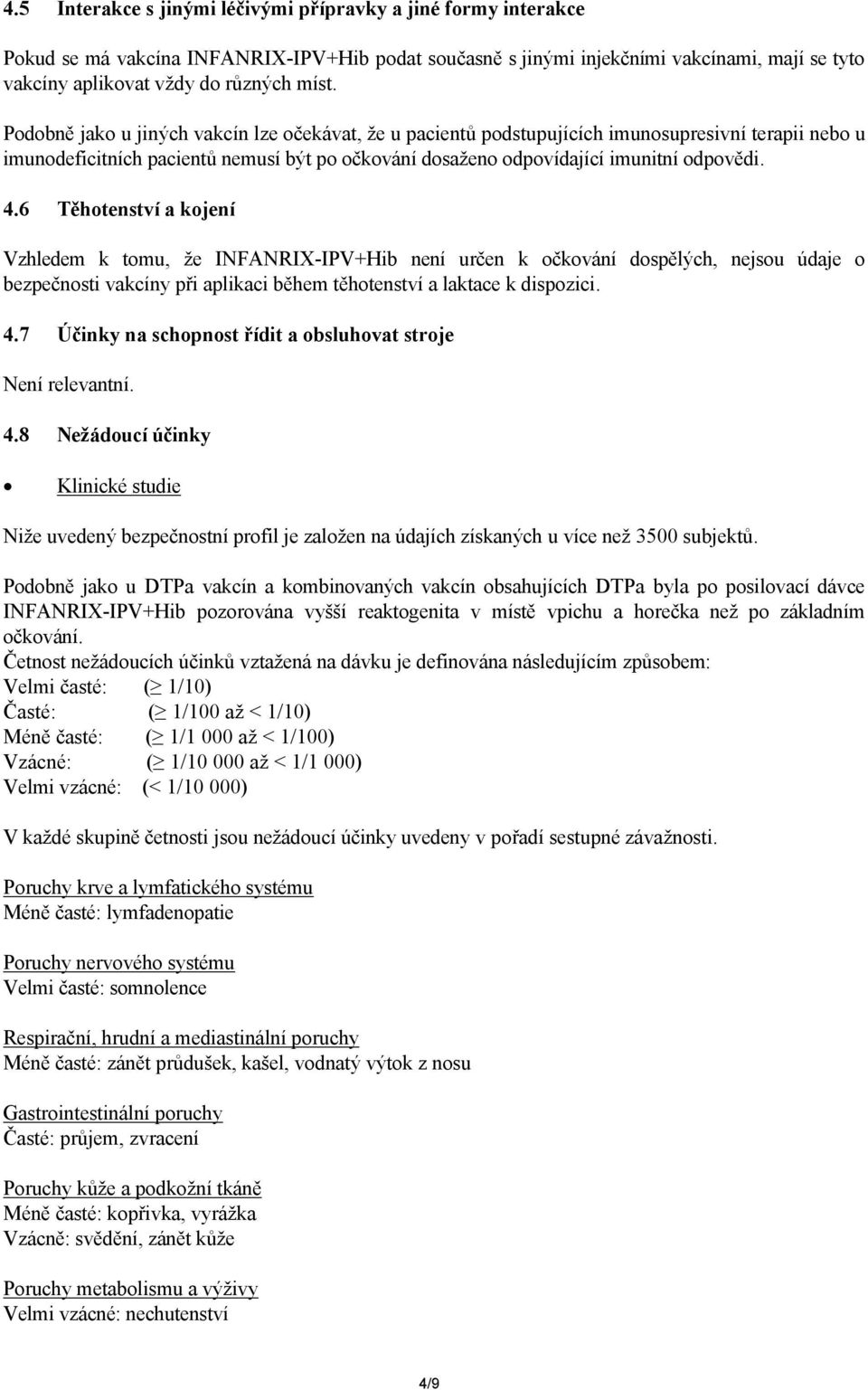 6 Těhotenství a kojení Vzhledem k tomu, že INFANRIX-IPV+Hib není určen k očkování dospělých, nejsou údaje o bezpečnosti vakcíny při aplikaci během těhotenství a laktace k dispozici. 4.