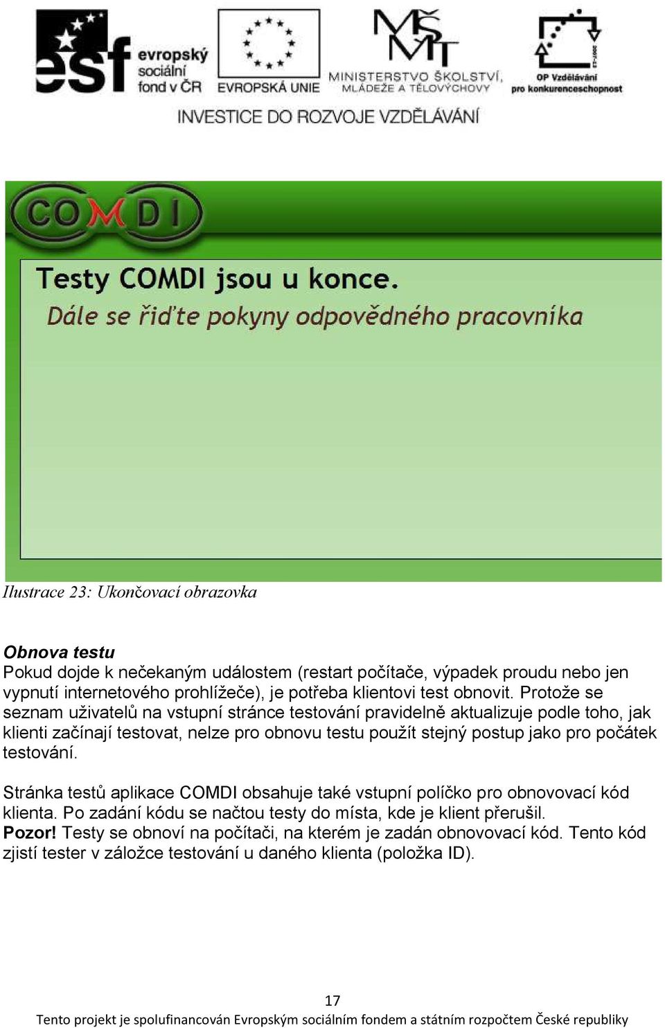 Protože se seznam uživatelů na vstupní stránce testování pravidelně aktualizuje podle toho, jak klienti začínají testovat, nelze pro obnovu testu použít stejný postup jako