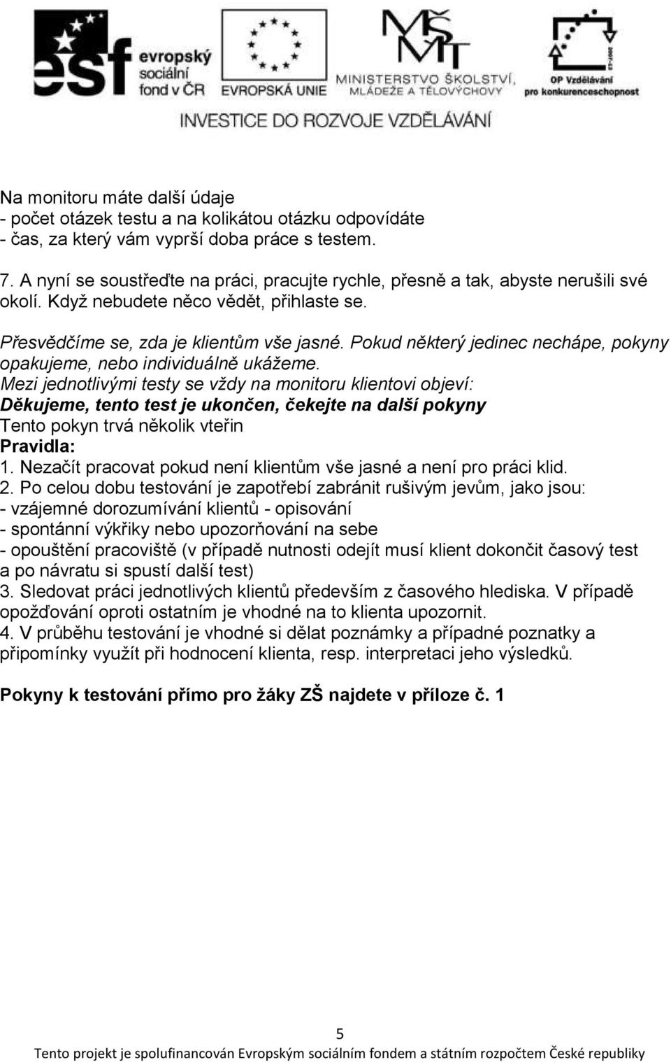 Pokud některý jedinec nechápe, pokyny opakujeme, nebo individuálně ukážeme.