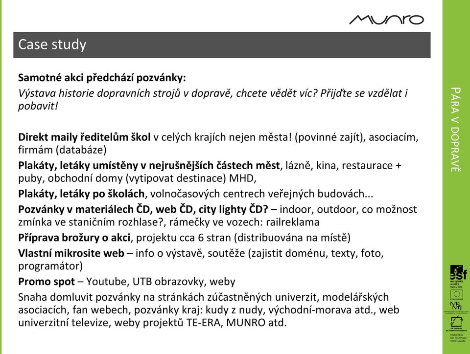 školách, volnočasových centrech veřejných budovách... Pozvánky v materiálech ČD, web ČD, city lighty ČD? indoor, outdoor, co možnost zmínka ve staničním rozhlase?