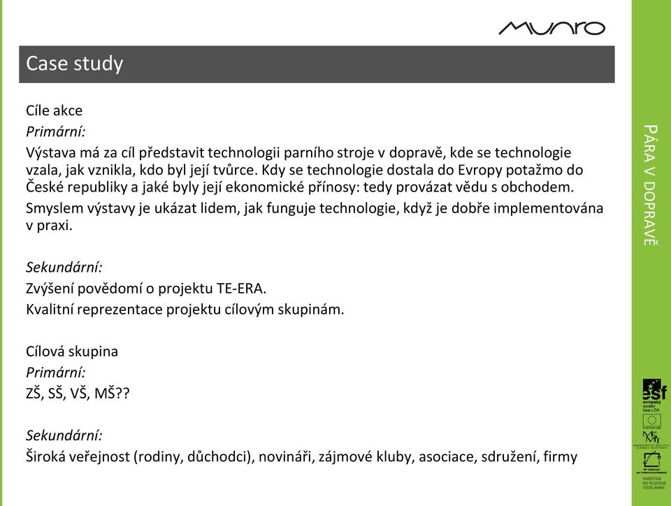 Smyslem výstavy je ukázat lidem, jak funguje technologie, když je dobře implementována v praxi. Sekundární: Zvýšení povědomí o projektu TE-ERA.