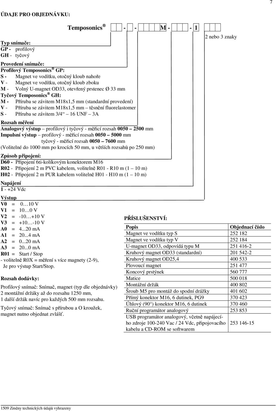 Příruba se závitem 3/4 16 UNF 3A Rozsah měření Analogový výstup profilový i tyčový - měřicí rozsah 0050 2500 mm Impulsní výstup profilový - měřicí rozsah 0050 5000 mm tyčový - měřicí rozsah 0050 7600