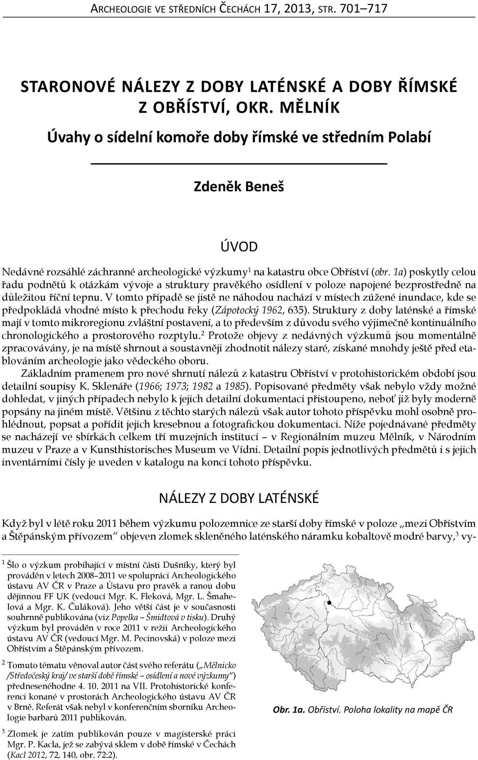 1a) poskytly celou řadu podnětů k otázkám vývoje a struktury pravěkého osídlení v poloze napojené bezprostředně na důležitou říční tepnu.