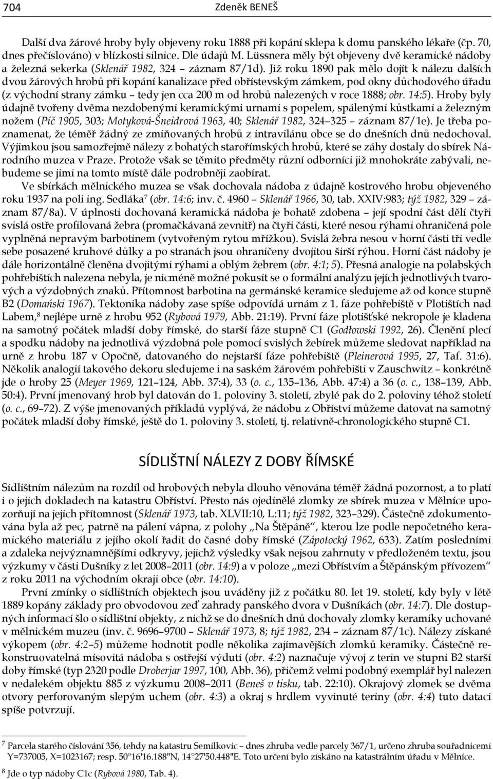 Již roku 1890 pak mělo dojít k nálezu dalších dvou žárových hrobů při kopání kanalizace před obřístevským zámkem, pod okny důchodového úřadu (z východní strany zámku tedy jen cca 200 m od hrobů