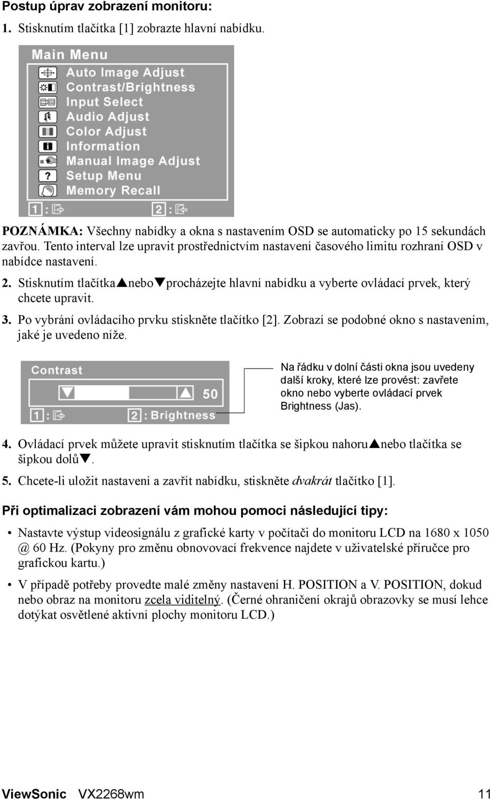 Stisknutím tlačítka nebo procházejte hlavní nabídku a vyberte ovládací prvek, který chcete upravit. 3. Po vybrání ovládacího prvku stiskněte tlačítko [2].