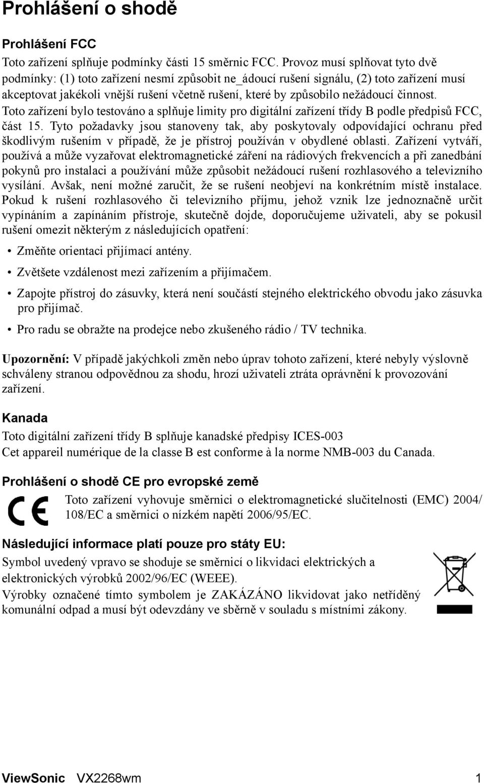 činnost. Toto zařízení bylo testováno a splňuje limity pro digitální zařízení třídy B podle předpisů FCC, část 15.