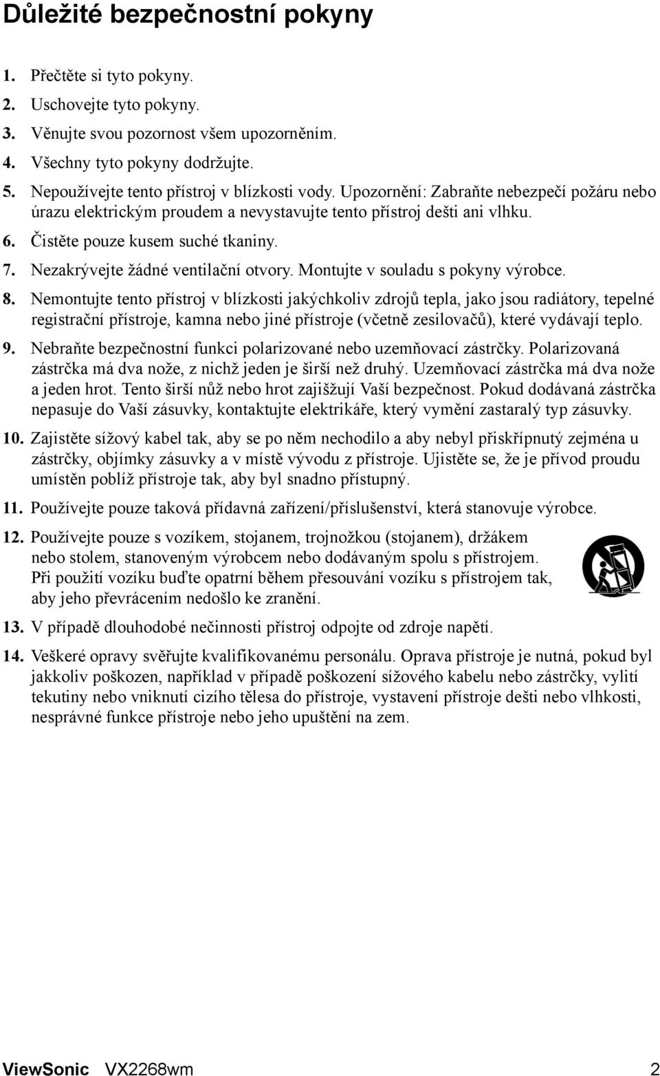 7. Nezakrývejte žádné ventilační otvory. Montujte v souladu s pokyny výrobce. 8.