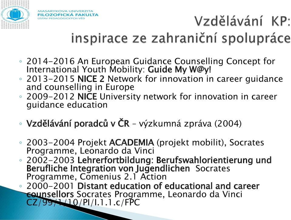 Vzdělávání poradců v ČR výzkumná zpráva (2004) 2003-2004 Projekt ACADEMIA (projekt mobilit), Socrates Programme, Leonardo da Vinci 2002-2003 Lehrerfortbildung: