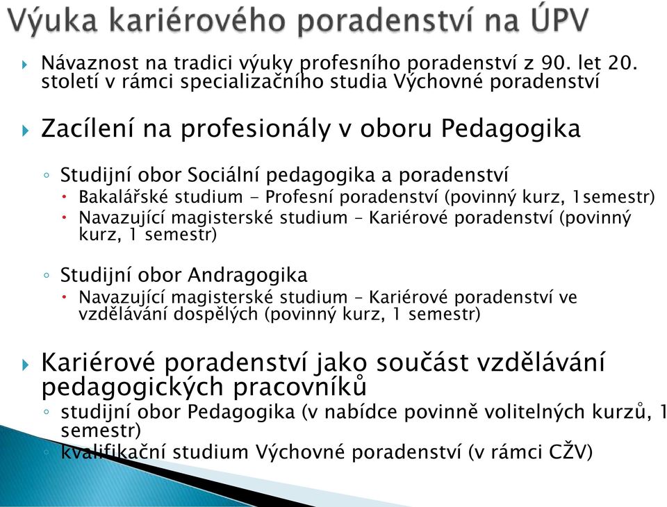 Profesní poradenství (povinný kurz, 1semestr) Navazující magisterské studium Kariérové poradenství (povinný kurz, 1 semestr) Studijní obor Andragogika Navazující