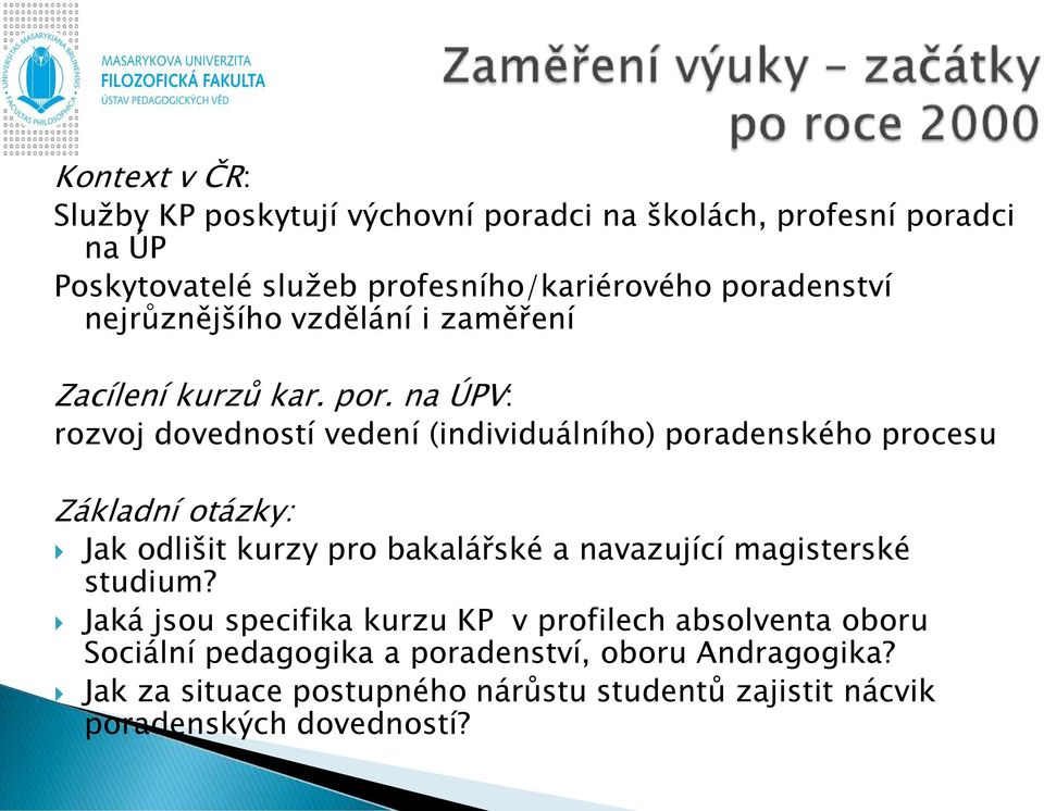 na ÚPV: rozvoj dovedností vedení (individuálního) poradenského procesu Základní otázky: Jak odlišit kurzy pro bakalářské a navazující