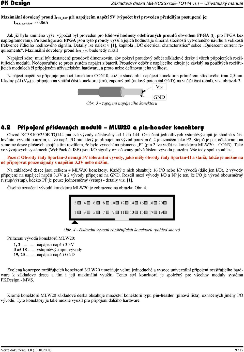 Po konfiguraci FPGA jsou tyto proudy vyšší a jejich hodnota je úměrná složitosti vytvořeného návrhu a velikosti frekvence řídícího hodinového signálu.