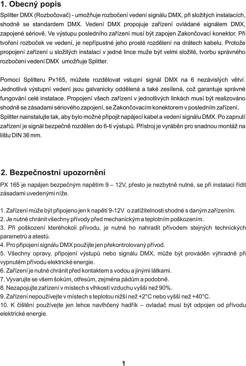 Při tvoření rozboček ve vedení, je nepřípustné jeho prosté rozdělení na drátech kabelu.