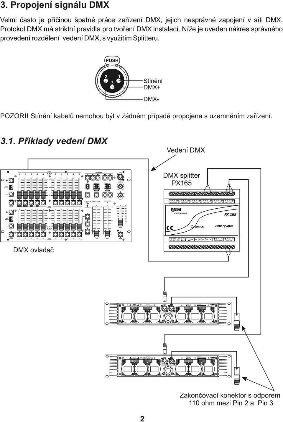 Níže je uveden nákres správného provedení rozdělení vedení DMX, s využitím Splitteru. PUSH 1 2 3 Stínění DMX+ DMX- POZOR!