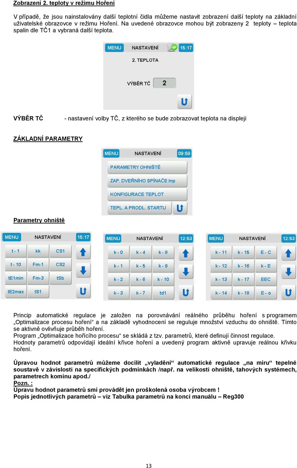 VÝBĚR TČ - nastavení volby TČ, z kterého se bude zobrazovat teplota na displeji ZÁKLADNÍ PARAMETRY Parametry ohniště Princip automatické regulace je založen na porovnávání reálného průběhu hoření s
