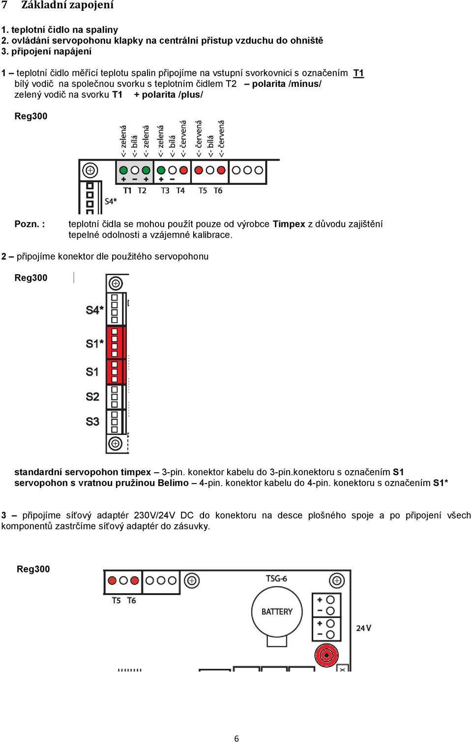 T1 + polarita /plus/ Reg300 Pozn. : teplotní čidla se mohou použít pouze od výrobce Timpex z důvodu zajištění tepelné odolnosti a vzájemné kalibrace.