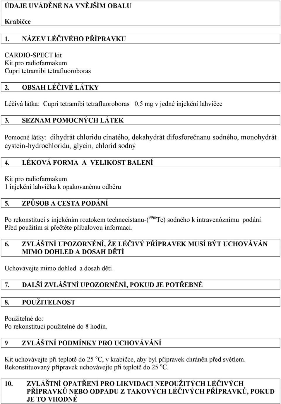 SEZNAM POMOCNÝCH LÁTEK Pomocné látky: dihydrát chloridu cínatého, dekahydrát difosforečnanu sodného, monohydrát cystein-hydrochloridu, glycin, chlorid sodný 4.