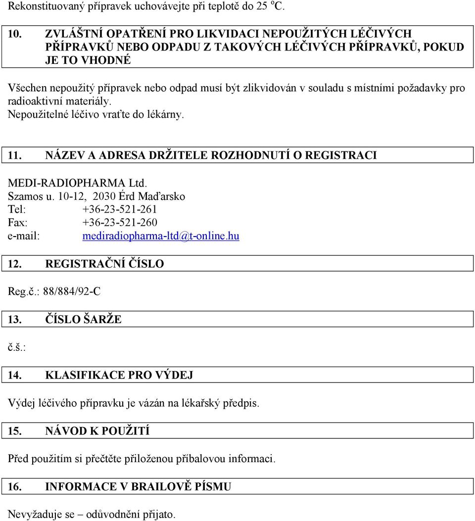 místními požadavky pro radioaktivní materiály. Nepoužitelné léčivo vraťte do lékárny. 11. NÁZEV A ADRESA DRŽITELE ROZHODNUTÍ O REGISTRACI Szamos u.