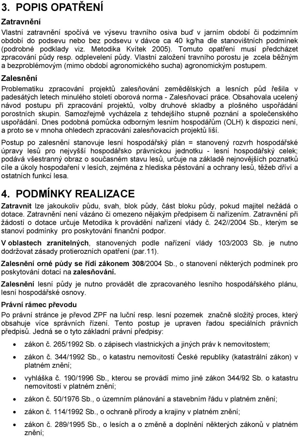 Vlastní založení travního porostu je zcela běžným a bezproblémovým (mimo období agronomického sucha) agronomickým postupem.