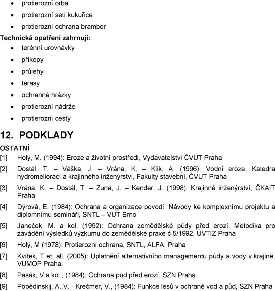(1996): Vodní eroze, Katedra hydromeliorací a krajinného inženýrství, Fakulty stavební, ČVUT Praha [3] Vrána, K. Dostál, T. Zuna, J. Kender, J. (1998): Krajinné inženýrství, ČKAIT Praha [4] Dýrová, E.
