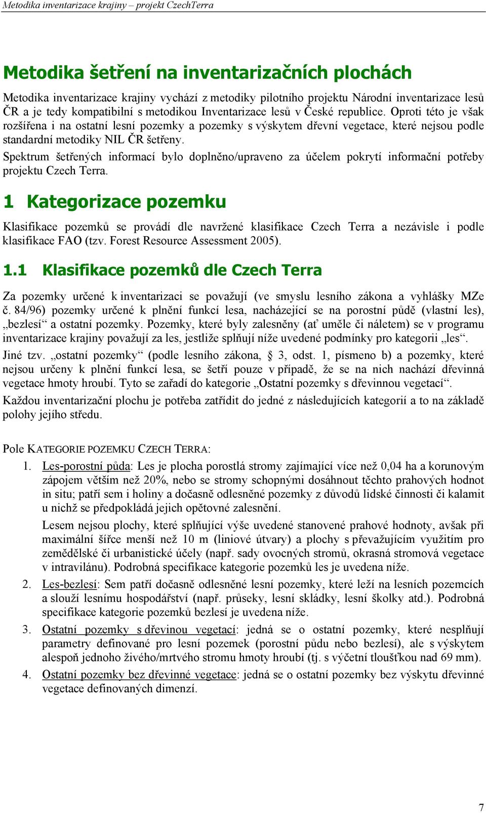 Spektrum šetřených informací bylo doplněno/upraveno za účelem pokrytí informační potřeby projektu Czech Terra.