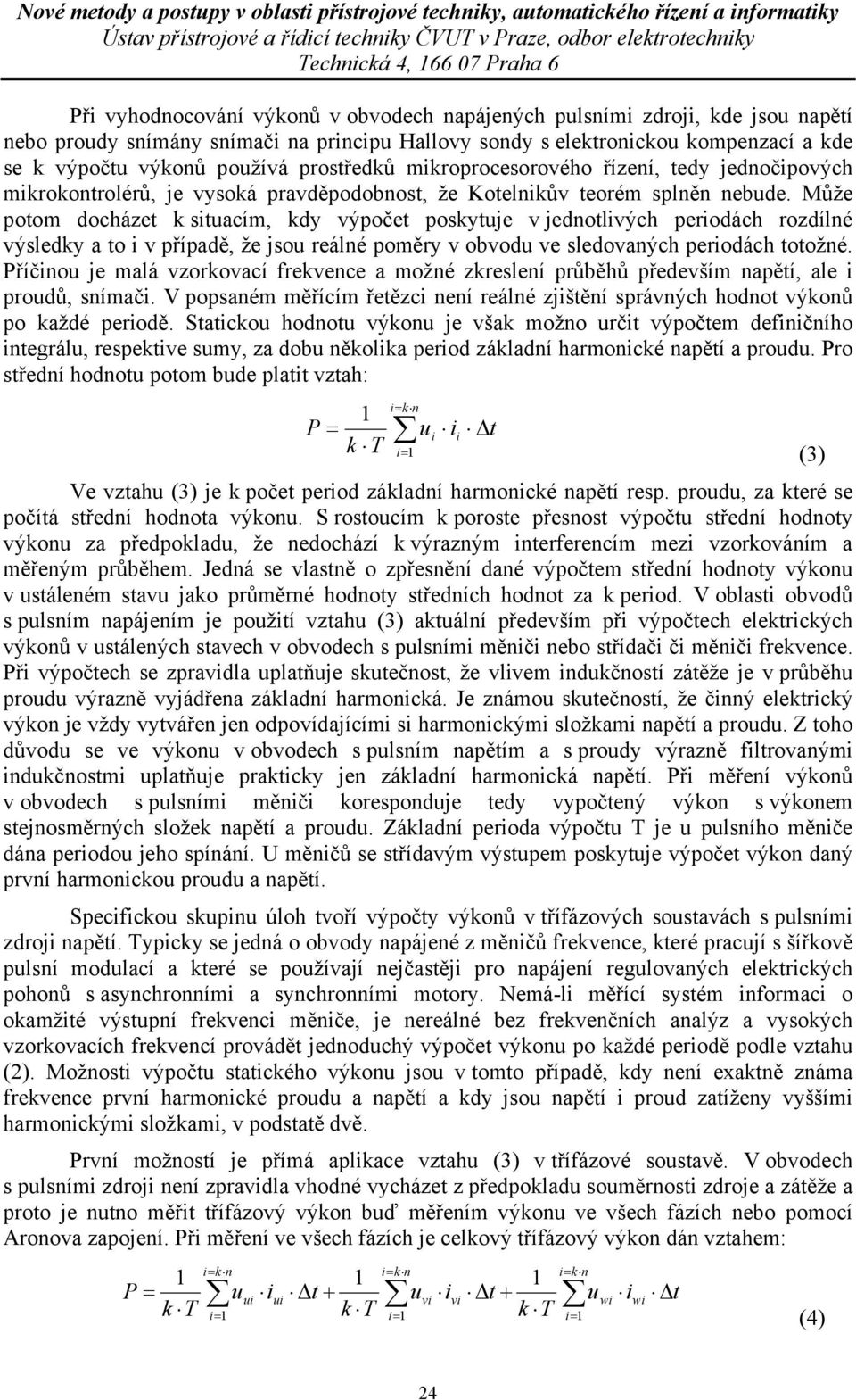 Může potom docházet k stuacím, kdy výpočet poskytuje v jednotlvých perodách rozdílné výsledky a to v případě, že jsou reálné poměry v obvodu ve sledovaných perodách totožné.