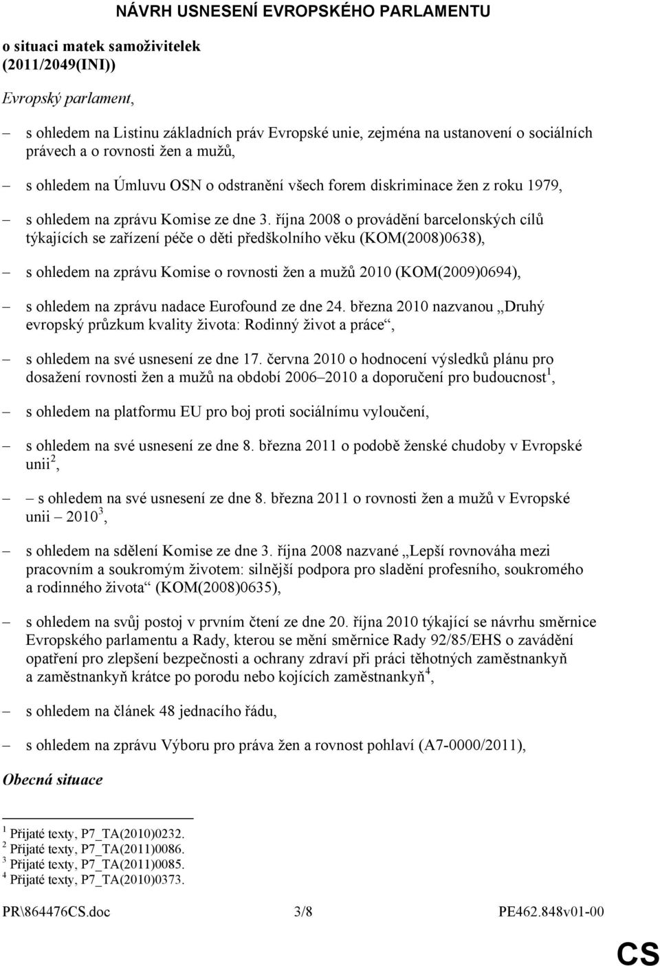 října 2008 o provádění barcelonských cílů týkajících se zařízení péče o děti předškolního věku (KOM(2008)0638), s ohledem na zprávu Komise o rovnosti žen a mužů 2010 (KOM(2009)0694), s ohledem na