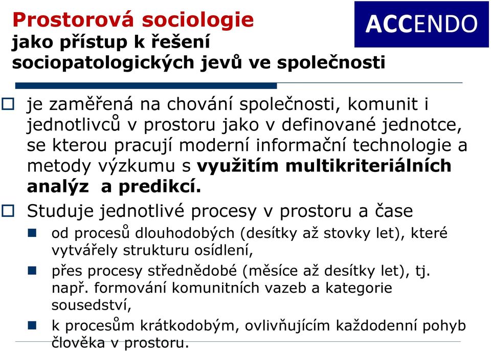 Studuje jednotlivé procesy v prostoru a čase od procesů dlouhodobých (desítky až stovky let), které vytvářely strukturu osídlení, přes procesy