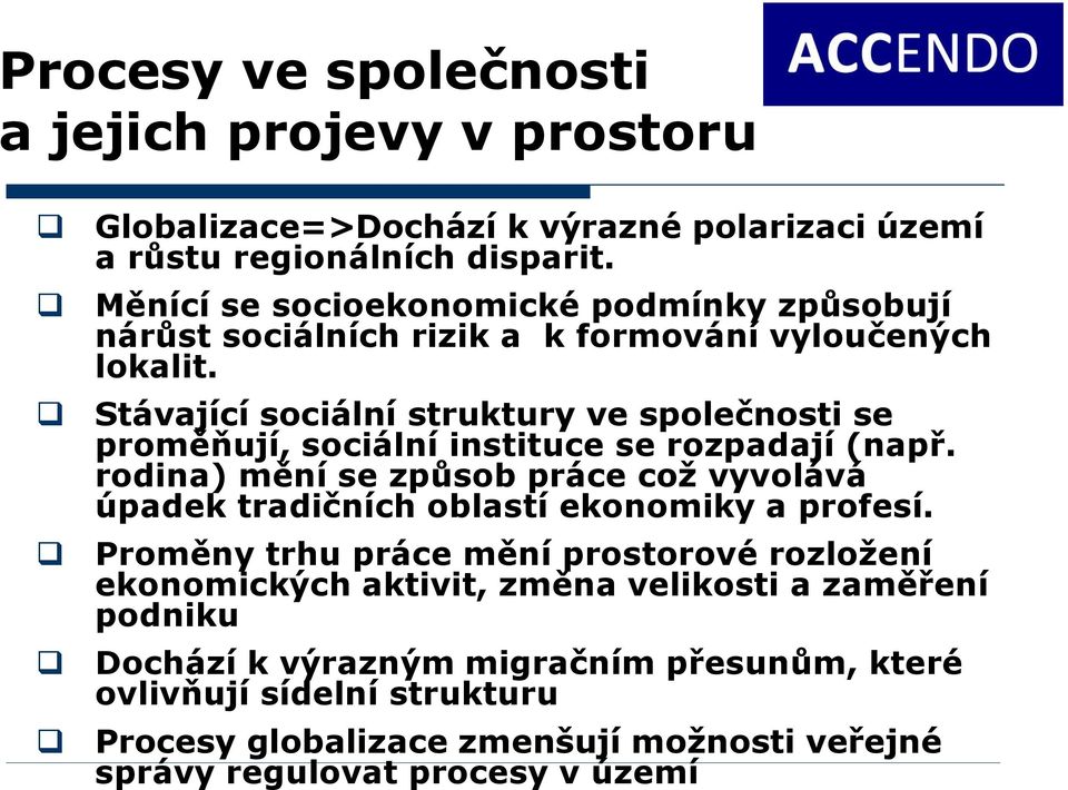 Stávající sociální struktury ve společnosti se proměňují, sociální instituce se rozpadají (např.