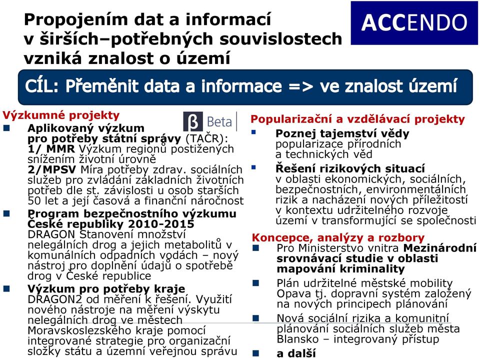 závislosti u osob starších 50 let a její časová a finanční náročnost Program bezpečnostního výzkumu České republiky 2010-2015 DRAGON Stanovení množství nelegálních drog a jejich metabolitů v