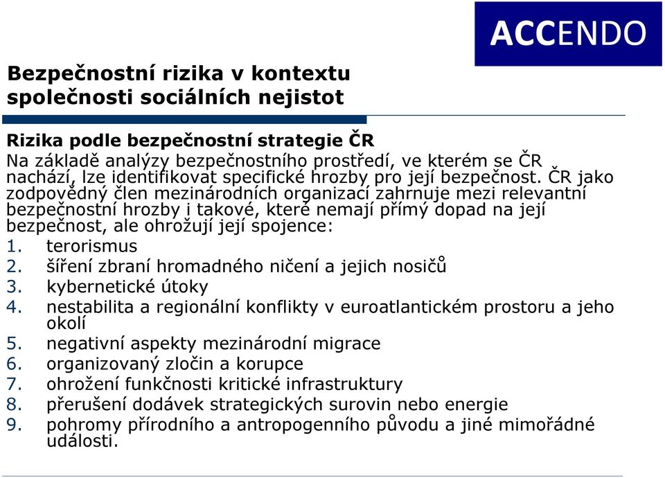 ČR jako zodpovědný člen mezinárodních organizací zahrnuje mezi relevantní bezpečnostní hrozby i takové, které nemají přímý dopad na její bezpečnost, ale ohrožují její spojence: 1. terorismus 2.